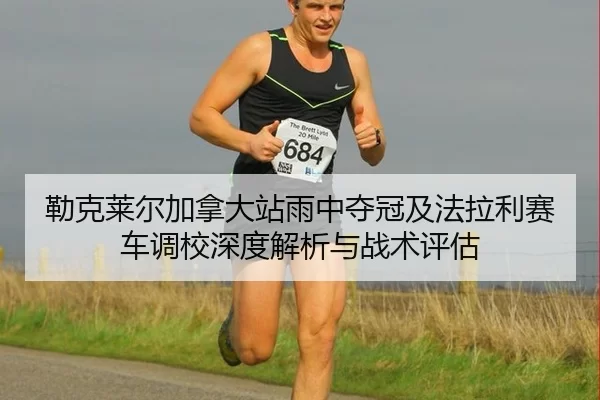 lei-ke-lai-er-jia-na-da-zhan-yu-zhong-duo-guan-ji-fa-la-li-sai-che-diao-xiao-shen-du-jie-xi-yu-zhan-shu-ping-gu-2-288.jpg